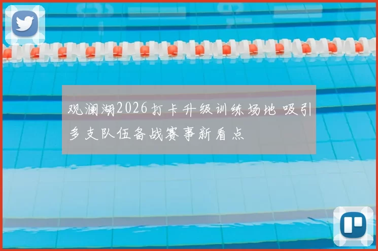 观澜湖2026打卡升级训练场地 吸引多支队伍备战赛事新看点
