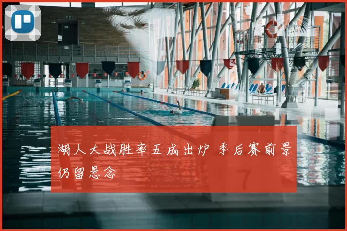 湖人大战胜率五成出炉 季后赛前景仍留悬念