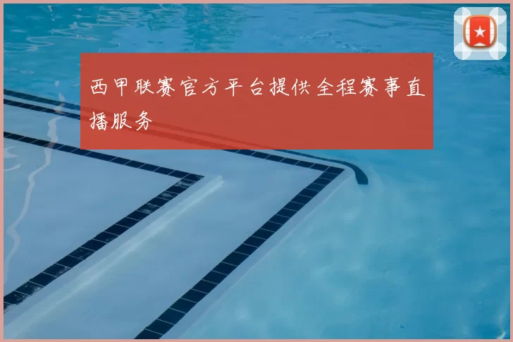 西甲联赛官方平台提供全程赛事直播服务