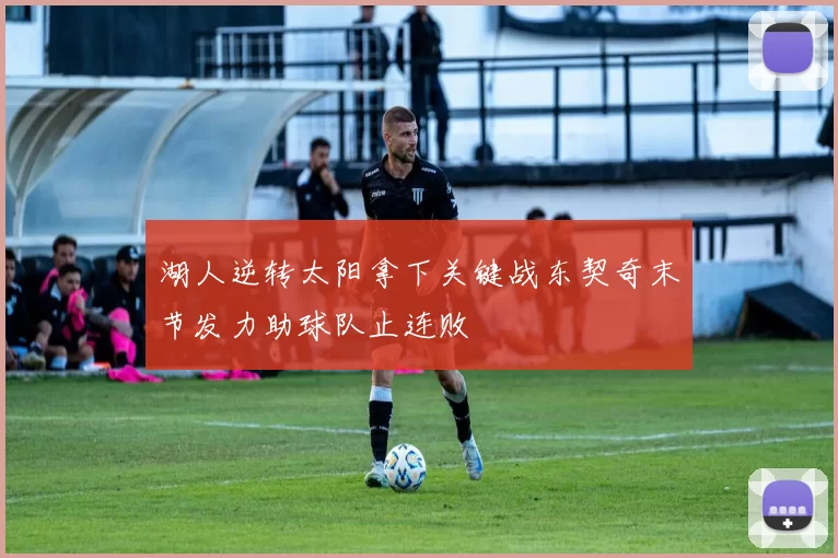 湖人逆转太阳拿下关键战东契奇末节发力助球队止连败