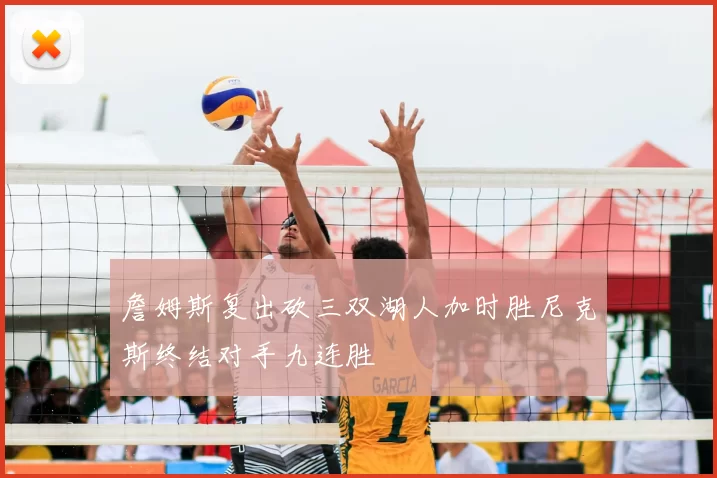 詹姆斯复出砍三双湖人加时胜尼克斯终结对手九连胜